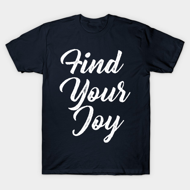 Find Your Joy Joy TShirt TeePublic